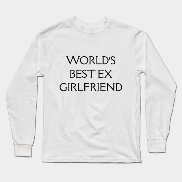 World's Best Ex Girlfriend Long Sleeve T-Shirt by Yourfavshop600